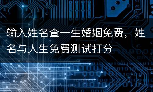 输入姓名查一生婚姻免费，姓名与人生免费测试打分