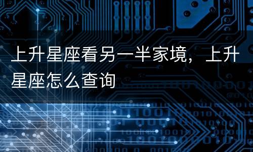 上升星座看另一半家境，上升星座怎么查询