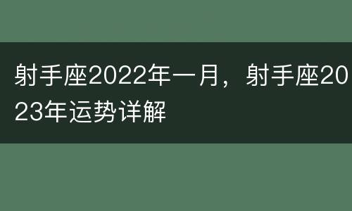 射手座2022年一月，射手座2023年运势详解