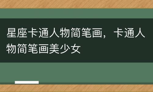 星座卡通人物简笔画，卡通人物简笔画美少女