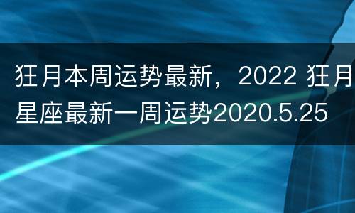 狂月本周运势最新，2022 狂月星座最新一周运势2020.5.25