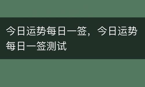 今日运势每日一签，今日运势每日一签测试