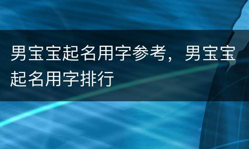 男宝宝起名用字参考，男宝宝起名用字排行