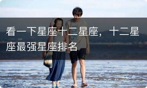 看一下星座十二星座，十二星座最强星座排名