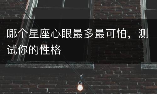 哪个星座心眼最多最可怕，测试你的性格
