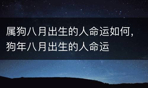 属狗八月出生的人命运如何，狗年八月出生的人命运