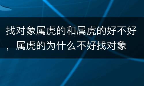 找对象属虎的和属虎的好不好，属虎的为什么不好找对象