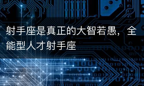 射手座是真正的大智若愚，全能型人才射手座