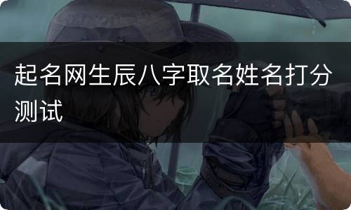 起名网生辰八字取名姓名打分测试