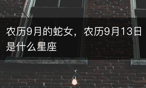 农历9月的蛇女，农历9月13日是什么星座