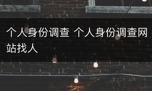 个人身份调查 个人身份调查网站找人