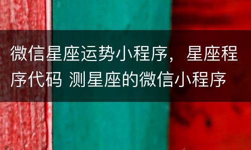 微信星座运势小程序，星座程序代码 测星座的微信小程序