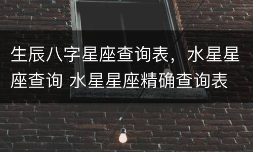生辰八字星座查询表，水星星座查询 水星星座精确查询表
