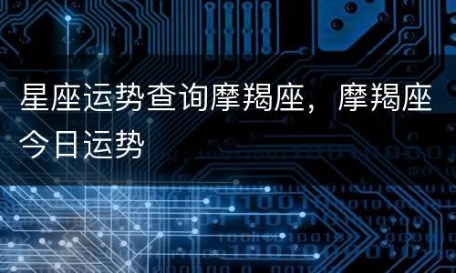 星座运势查询摩羯座，摩羯座今日运势