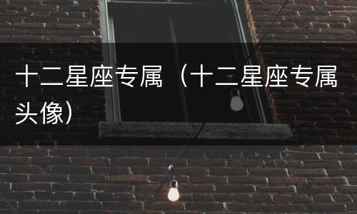 十二星座专属（十二星座专属头像）