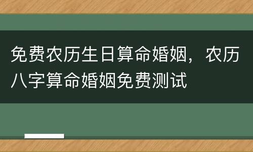 免费农历生日算命婚姻，农历八字算命婚姻免费测试