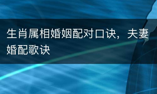 生肖属相婚姻配对口诀，夫妻婚配歌诀