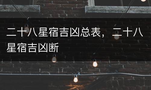 二十八星宿吉凶总表，二十八星宿吉凶断