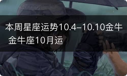 本周星座运势10.4-10.10金牛 金牛座10月运