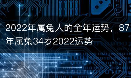 2022年属兔人的全年运势，87年属兔34岁2022运势