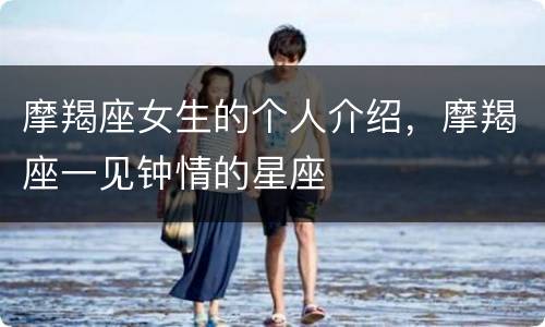 摩羯座女生的个人介绍，摩羯座一见钟情的星座