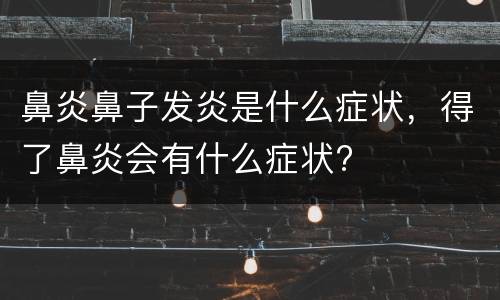 鼻炎鼻子发炎是什么症状，得了鼻炎会有什么症状?