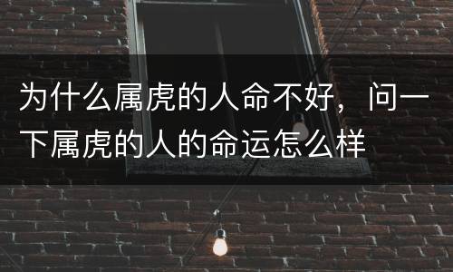为什么属虎的人命不好，问一下属虎的人的命运怎么样
