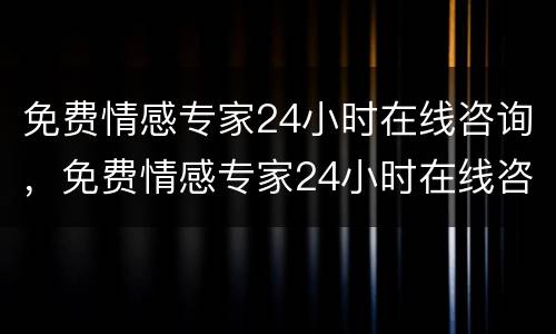 免费情感专家24小时在线咨询，免费情感专家24小时在线咨询