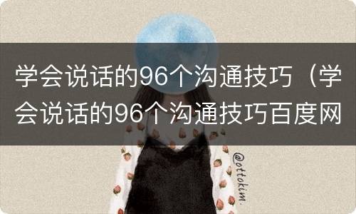 学会说话的96个沟通技巧（学会说话的96个沟通技巧百度网盘）