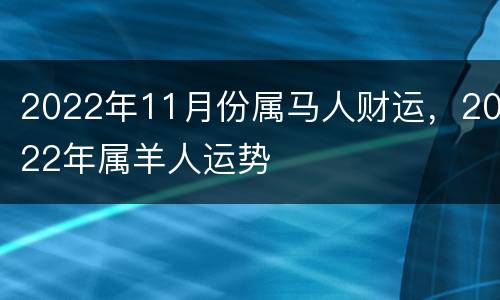 2022年11月份属马人财运，2022年属羊人运势