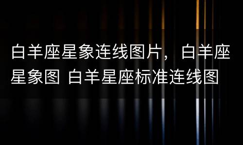 白羊座星象连线图片，白羊座星象图 白羊星座标准连线图