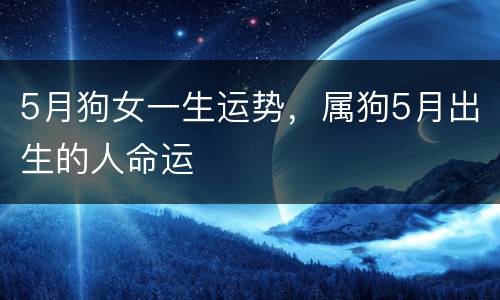 5月狗女一生运势，属狗5月出生的人命运