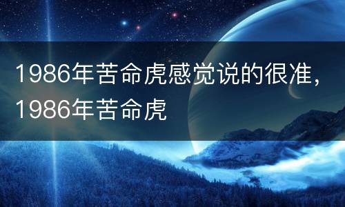 1986年苦命虎感觉说的很准，1986年苦命虎