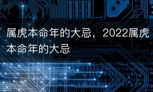 属虎本命年的大忌，2022属虎本命年的大忌