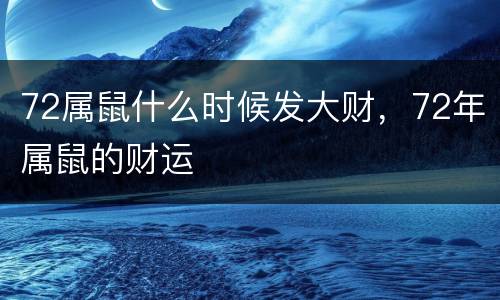 72属鼠什么时候发大财，72年属鼠的财运