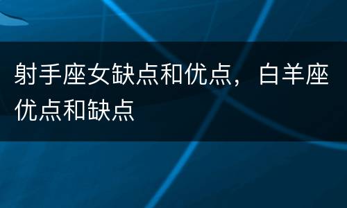 射手座女缺点和优点，白羊座优点和缺点