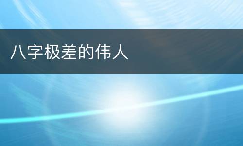 八字极差的伟人