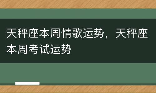 天秤座本周情歌运势，天秤座本周考试运势
