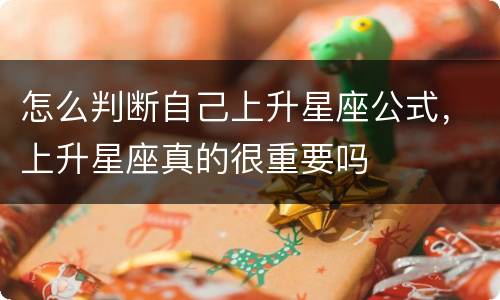 怎么判断自己上升星座公式，上升星座真的很重要吗