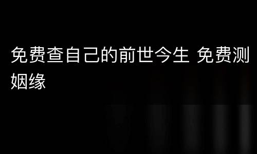免费查自己的前世今生 免费测姻缘