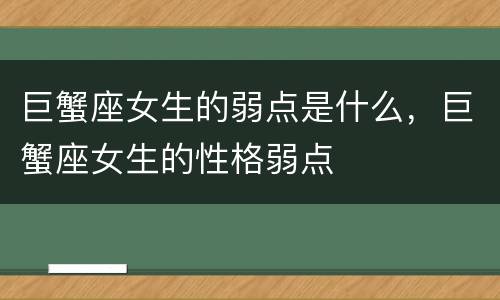 巨蟹座女生的弱点是什么，巨蟹座女生的性格弱点