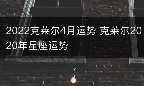 2022克莱尔4月运势 克莱尔2020年星座运势