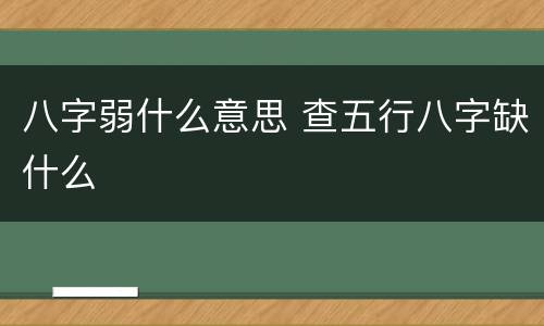 八字弱什么意思 查五行八字缺什么
