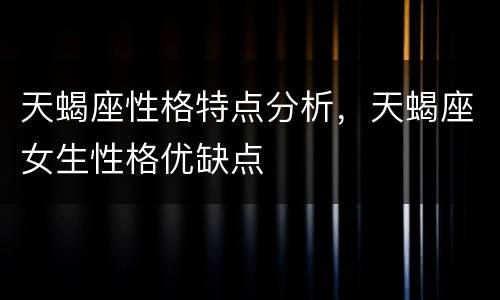 天蝎座性格特点分析，天蝎座女生性格优缺点