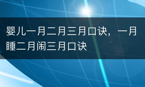 婴儿一月二月三月口诀，一月睡二月闹三月口诀