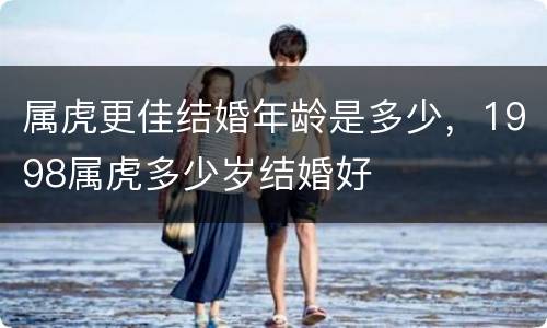 属虎更佳结婚年龄是多少，1998属虎多少岁结婚好