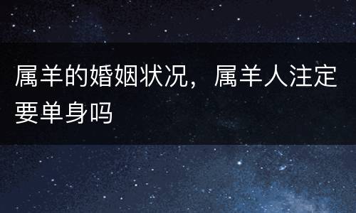 属羊的婚姻状况，属羊人注定要单身吗