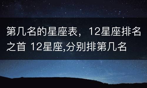 第几名的星座表，12星座排名之首 12星座,分别排第几名