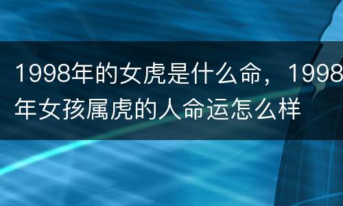 1998年的女虎是什么命，1998年女孩属虎的人命运怎么样