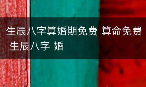 生辰八字算婚期免费 算命免费 生辰八字 婚